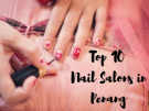 Top 10 Nail Salons in Penang
