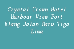 Crystal Crown Hotel Harbour View Port Klang Jalan Batu ...