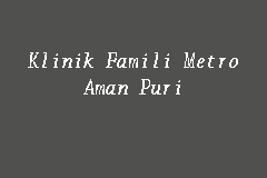 Map And Reviews About Klinik Famili Metro Aman Puri